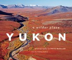 Yukon: A Wilder Place - Fritz Mueller, Teresa Earle, Sam Abell