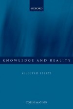 Knowledge and Reality: Selected Essays - Colin McGinn