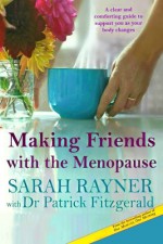 Making Friends with the Menopause: A clear and comforting guide to support you as your body changes - Sarah Rayner, Dr Patrick Fitzgerald