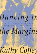 Dancing in the Margins: Meditations for People Who Struggle with Their Churches - Kathy Coffey