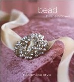 Bead: Handmade Style (Handmade Style (Thunder Bay Press)) - Elizabeth Bower