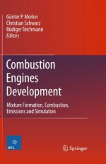 Combustion Engines Development: Mixture Formation, Combustion, Emissions and Simulation - Gxfcnter P. Merker, Christian Schwarz, Rxfcdiger Teichmann