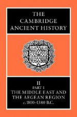 The Cambridge Ancient History, Volume 2, Part 1: The Middle East & the Aegean Region c.1800-1380 B.C. - I.E.S. Edwards, C.J. Gadd, Nicholas Geoffrey Lemprière Hammond, E. Sollberger