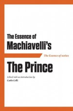 The Essence of Machiavelli's The Prince - Carlo Celli