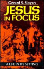 Jesus in Focus: A Life in Its Setting - Gerard S. Sloyan