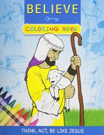 Believe Coloring Book: Think, Act, Be Like Jesus - Macky Pamintuan