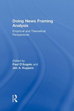 Doing News Framing Analysis: Empirical and Theoretical Perspectives (Communication Series) - Paul D'Angelo, Jim A. Kuypers