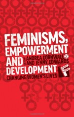 Feminisms, Empowerment and Development: Changing Women's Lives (Feminisms and Development) - Andrea Cornwall, Jenny Edwards