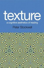 Texture: A Cognitive Aesthetics of Reading - Peter Stockwell