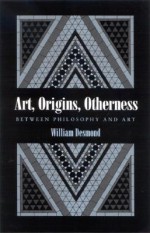 Art Origins Otherness: Between Philosophy and Art - William Desmond