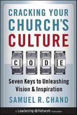 Cracking Your Church's Culture Code: Seven Keys to Unleashing Vision and Inspiration - Samuel R. Chand