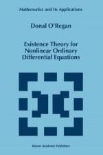 Existence Theory for Nonlinear Ordinary Differential Equations - Donal O'Regan