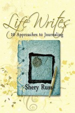 Lifewrites: 10 Approaches to Journaling - Shery Russ