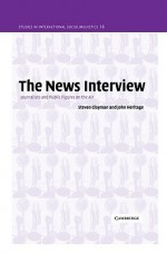 The News Interview: Journalists and Public Figures on the Air - Steven Clayman, John Heritage, Paul Drew