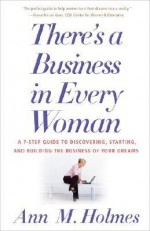 [(There's a Business in Every Woman: A 7-Step Guide to Discovering, Starting, and Building the Business of Your Dreams )] [Author: Ann M Holmes] [Mar-2008] - Ann M Holmes