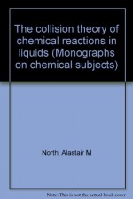 The Collision Theory of Chemical Reactions in Liquids - A.M North