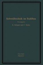 Schweisstechnik Im Stahlbau: Erster Band - G Bierett, E Diepschlag, K Kloppel, A Matting, C Stieler