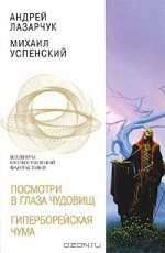 Посмотри в глаза чудовищ. Гиперборейская чума - Андрей Лазарчук, Михаил Успенский