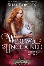 Werewolf Unchained: A Heartblaze Novel (Ash's Saga Book 1) - Shay Roberts