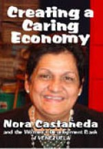 Creating A Caring Economy: Nora Castañeda &Amp; The Women's Development Bank Of Venezuela - Nora Castañeda de Rivero, Nina Lopez