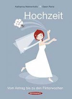 Hochzeit. Vom Antrag bis zu den Flitterwochen. - Katharina Mahrenholtz, Dawn Parisi