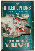 The Hitler Options: Alternate Decisions of World War II - Kenneth Macksey