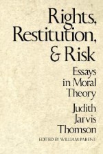 Rights, Restitution, and Risk: Essays in Moral Theory - Judith Jarvis Thomson