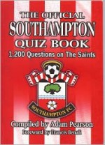 Official Southampton Quiz Book, The: 1,200 Questions On The Saints - Adam Pearson, Francis Benali