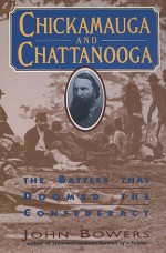 Chickamauga and Chattanooga: The Battles That Doomed the Confederacy - John Bowers