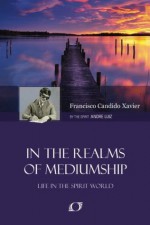 In the Realms of Mediumship - Francisco Cândido Xavier, André Luiz