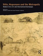 Sitte, Hegemann and the Metropolis: Modern Civic Art and International Exchanges - Charles C. Bohl, Jean-François Lejeune