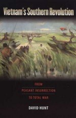 Vietnam's Southern Revolution: From Peasant Insurrection to Total War, 1959-1968 (Culture, Politics, and the Cold War) - David Hunt