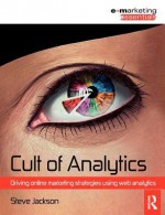 Cult of Analytics: Driving Online Marketing Strategies Using Web Analytics - Steve Jackson