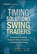 Timing Solutions for Swing Traders: A Novel Approach to Successful Trading Using Technical Analysis and Financial Astrology (Wiley Trading) - Robert Lee, Peter Tryde