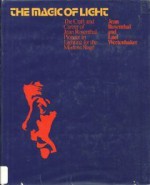 The Magic of Light: The Craft and Career of Jean Rosenthal, Pioneer in Lighting for the Modern Stage - Jean Rosenthal, Lael Wertenbaker