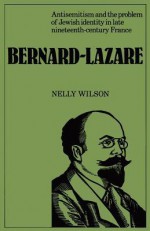 Bernard-Lazare: Antisemitism and the Problems of Jewish Identity in Late Nineteenth-Century France - Nelly Wilson