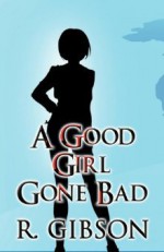 A Good Girl Gone Bad - R. Gibson