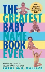 The Greatest Baby Name Book Ever - Carol McD. Wallace