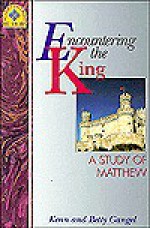 Encountering the King: A Study of Matthew - Kenneth O. Gangel, Elizabeth Gangel