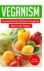 Veganism: Eating Healthy Without Forgoing Delectable Dishes - Fhilcar Faunillan