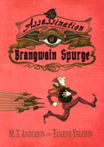 The Assassination of Brangwain Spurge - Eugene Yelchin, M.T. Anderson