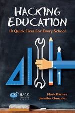 Hacking Education: 10 Quick Fixes for Every School (Hack Learning Series) - Mark Barnes, Jennifer Gonzalez