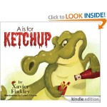 A is for Ketchup A Silly Children's Alphabet Book - Xavier Finkley