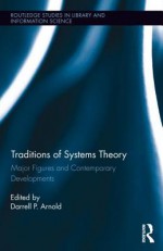 Traditions of Systems Theory: Major Figures and Contemporary Developments - Darrell Arnold