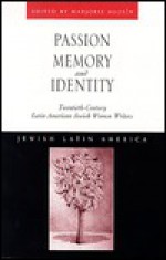 Passion, Memory and Identity: Twentieth-Century Latin American Jewish Women Writers - Marjorie Agosín