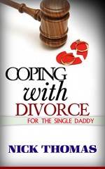 COPING WITH DIVORCE FOR THE SINGLE DADDY: How To Deal With Emotional Challenges From A Difficult Divorce [Single Daddy Dating Series] - Nick Thomas