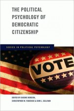 The Political Psychology of Democratic Citizenship - Eugene Borgida, John L. Sullivan, Christopher M Federico