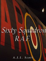 Sixty Squadron: R.A.F.: A History of the Squadron from Its Formation - A.J.L. Scott