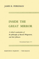 Inside The Great Mirror: A Critical Examination Of The Philosophy Of Russell, Wittgenstein, And Their Followers - James Kern Feibleman