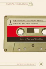 The Counter-Narratives of Radical Theology and Popular Music: Songs of Fear and Trembling - Michael Grimshaw